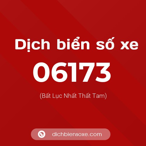 Dịch biển số xe 06173 (Bất Lục Nhất Thất Tam)
