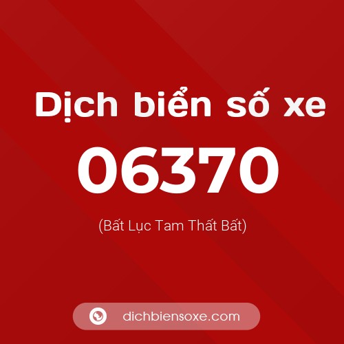 Dịch biển số xe 06370 (Bất Lục Tam Thất Bất)
