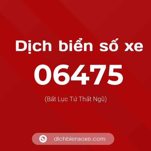 Dịch biển số xe 06475 (Bất Lục Tứ Thất Ngũ)