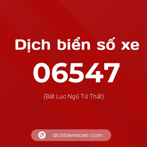 Dịch biển số xe 06547 (Bất Lục Ngũ Tứ Thất)