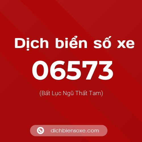 Dịch biển số xe 06573 (Bất Lục Ngũ Thất Tam)
