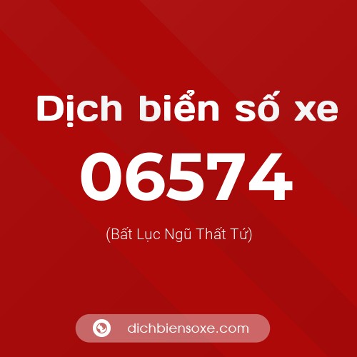 Dịch biển số xe 06574 (Bất Lục Ngũ Thất Tứ)