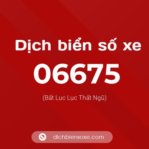 Dịch biển số xe 06675 (Bất Lục Lục Thất Ngũ)