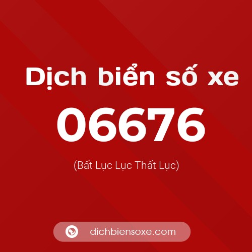 Dịch biển số xe 06676 (Bất Lục Lục Thất Lục)