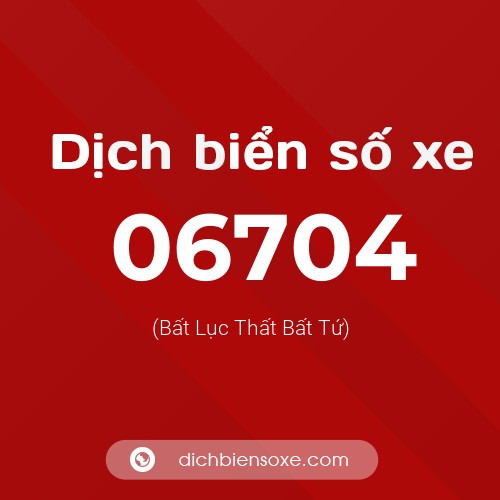 Dịch biển số xe 06704 (Bất Lục Thất Bất Tứ)