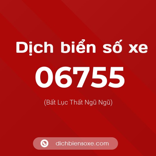 Dịch biển số xe 06755 (Bất Lục Thất Ngũ Ngũ)
