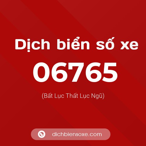 Dịch biển số xe 06765 (Bất Lục Thất Lục Ngũ)