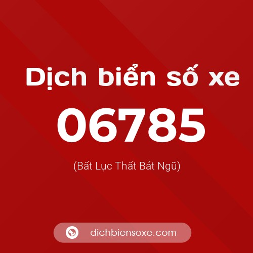 Dịch biển số xe 06785 (Bất Lục Thất Bát Ngũ)