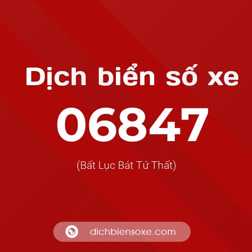 Dịch biển số xe 06847 (Bất Lục Bát Tứ Thất)