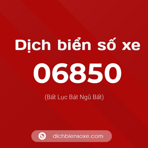 Dịch biển số xe 06850 (Bất Lục Bát Ngũ Bất)