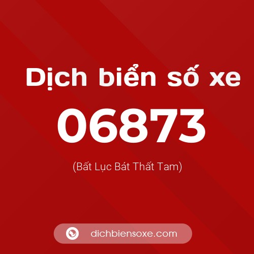 Dịch biển số xe 06873 (Bất Lục Bát Thất Tam)