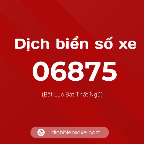Dịch biển số xe 06875 (Bất Lục Bát Thất Ngũ)