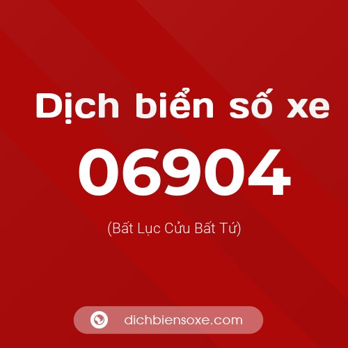 Dịch biển số xe 06904 (Bất Lục Cửu Bất Tứ)