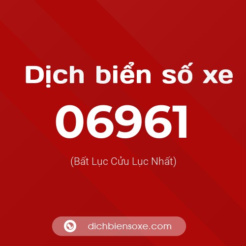 Dịch biển số xe 06961 (Bất Lục Cửu Lục Nhất)