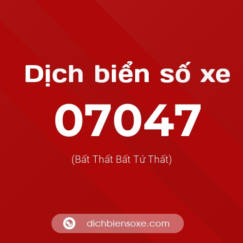 Dịch biển số xe 07047 (Bất Thất Bất Tứ Thất)