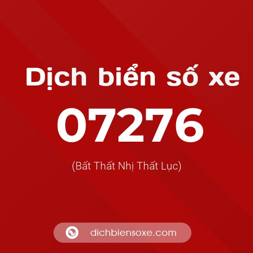 Dịch biển số xe 07276 (Bất Thất Nhị Thất Lục)