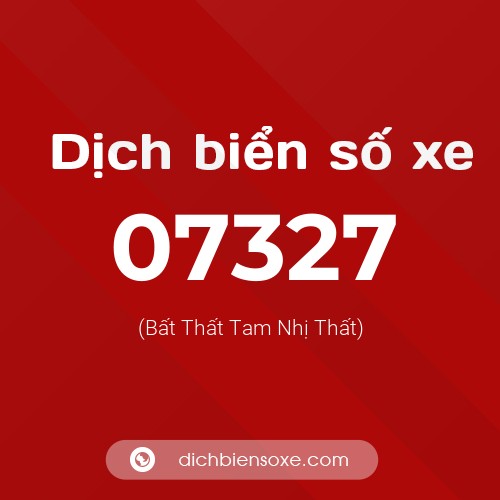 Dịch biển số xe 07327 (Bất Thất Tam Nhị Thất)