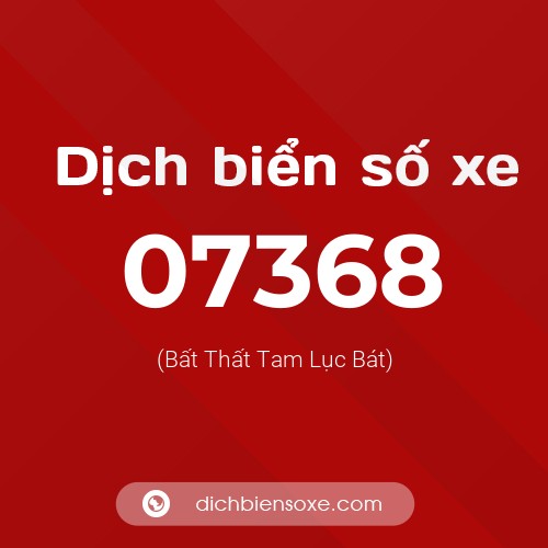 Dịch biển số xe 07368 (Bất Thất Tam Lục Bát)