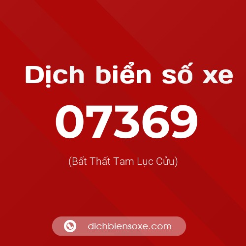 Dịch biển số xe 07369 (Bất Thất Tam Lục Cửu)
