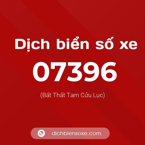 Dịch biển số xe 07396 (Bất Thất Tam Cửu Lục)