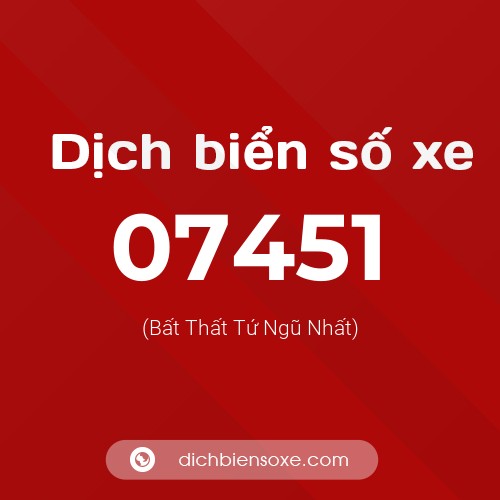 Dịch biển số xe 07451 (Bất Thất Tứ Ngũ Nhất)