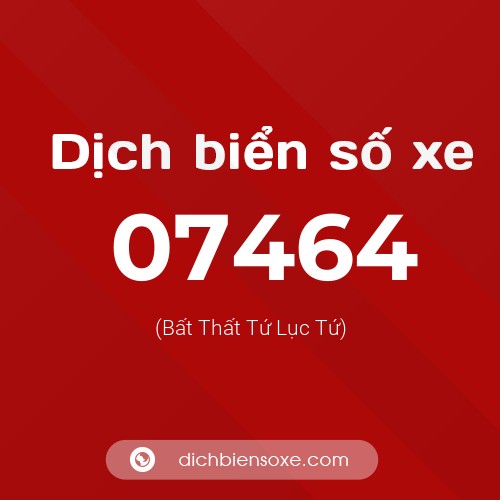 Dịch biển số xe 07464 (Bất Thất Tứ Lục Tứ)