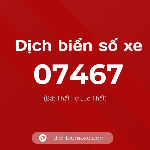 Dịch biển số xe 07467 (Bất Thất Tứ Lục Thất)