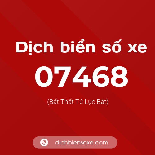 Dịch biển số xe 07468 (Bất Thất Tứ Lục Bát)