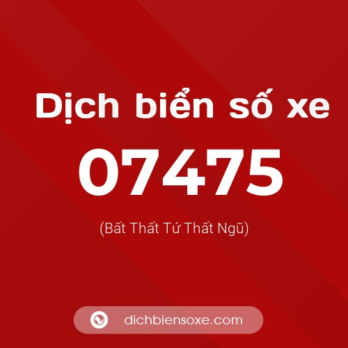 Dịch biển số xe 07475 (Bất Thất Tứ Thất Ngũ)
