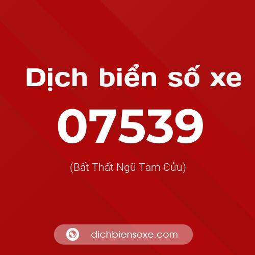 Dịch biển số xe 07539 (Bất Thất Ngũ Tam Cửu)