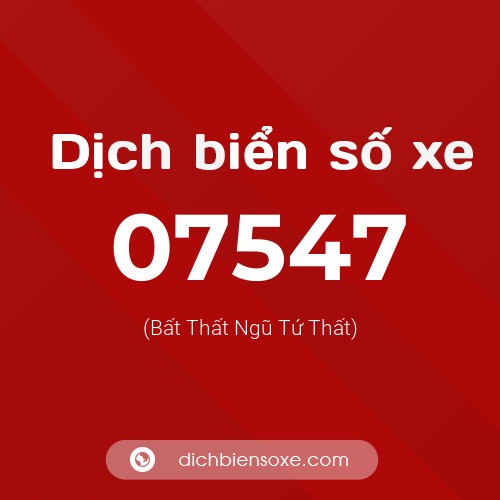 Dịch biển số xe 07547 (Bất Thất Ngũ Tứ Thất)