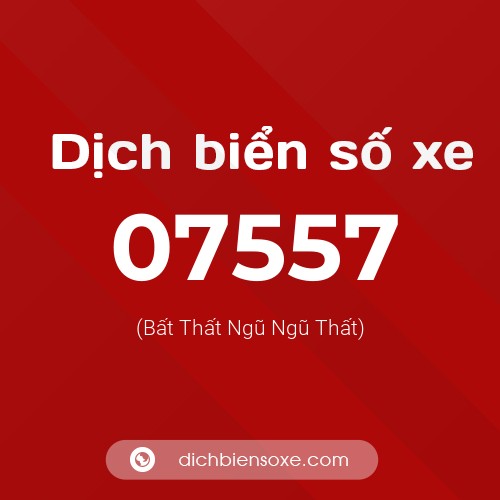 Dịch biển số xe 07557 (Bất Thất Ngũ Ngũ Thất)