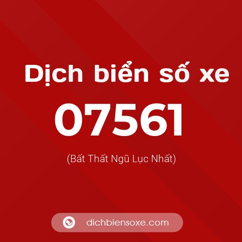 Dịch biển số xe 07561 (Bất Thất Ngũ Lục Nhất)