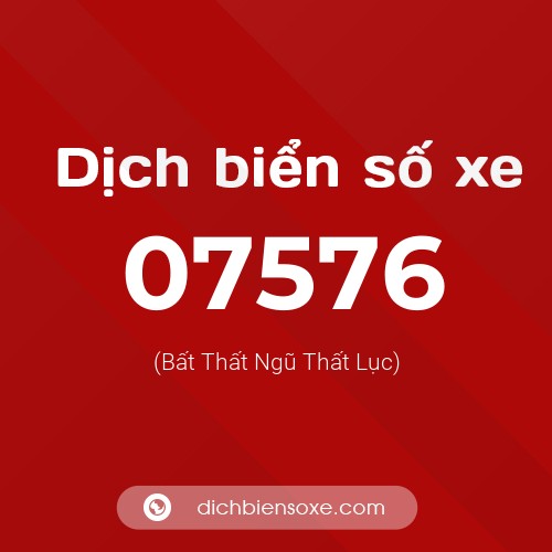 Dịch biển số xe 07576 (Bất Thất Ngũ Thất Lục)