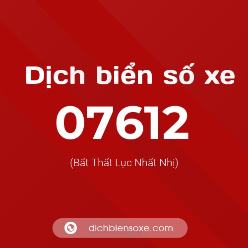 Dịch biển số xe 07612 (Bất Thất Lục Nhất Nhị)