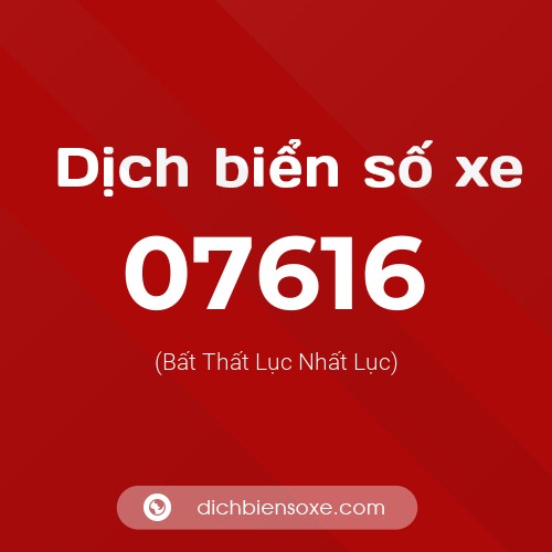 Dịch biển số xe 07616 (Bất Thất Lục Nhất Lục)