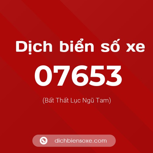 Dịch biển số xe 07653 (Bất Thất Lục Ngũ Tam)