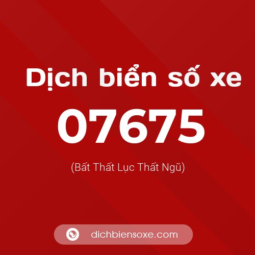 Dịch biển số xe 07675 (Bất Thất Lục Thất Ngũ)