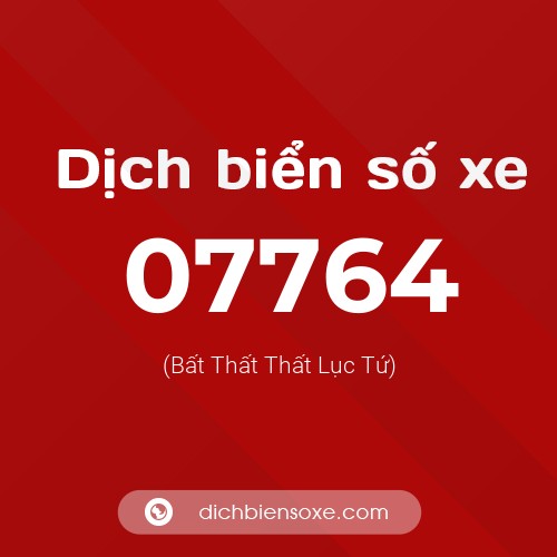 Dịch biển số xe 07764 (Bất Thất Thất Lục Tứ)