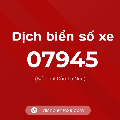 Dịch biển số xe 07945 (Bất Thất Cửu Tứ Ngũ)