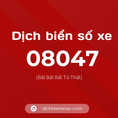 Dịch biển số xe 08047 (Bất Bát Bất Tứ Thất)