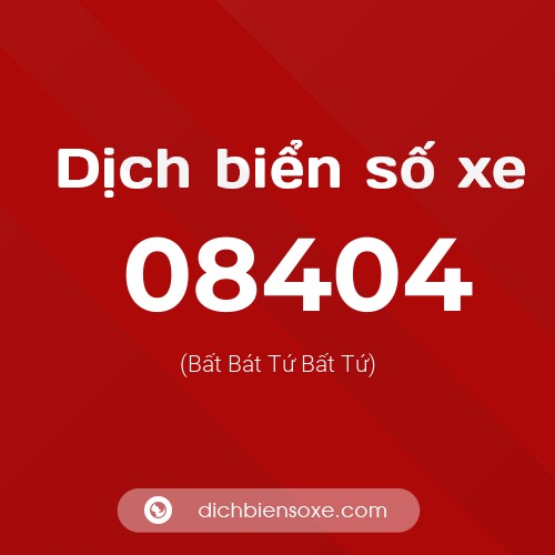 Dịch biển số xe 08404 (Bất Bát Tứ Bất Tứ)