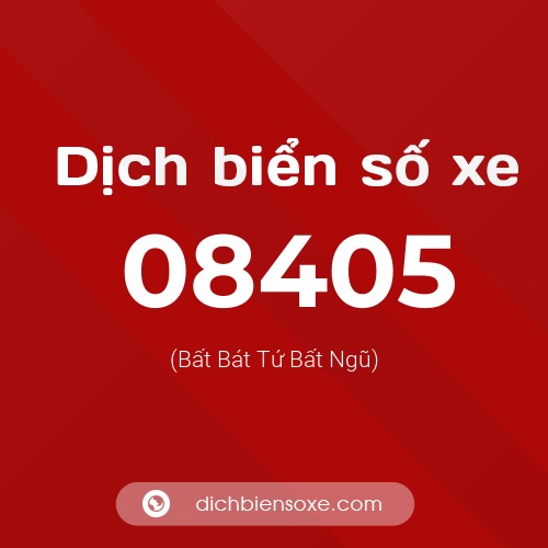 Dịch biển số xe 08405 (Bất Bát Tứ Bất Ngũ)