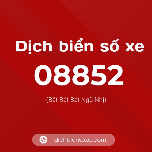 Dịch biển số xe 08852 (Bất Bát Bát Ngũ Nhị)
