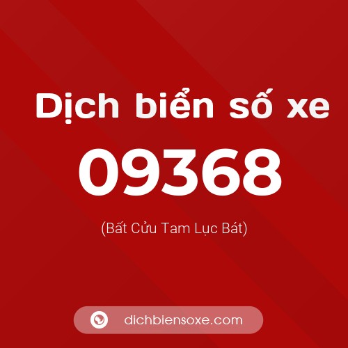 Dịch biển số xe 09368 (Bất Cửu Tam Lục Bát)
