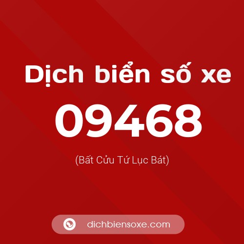 Dịch biển số xe 09468 (Bất Cửu Tứ Lục Bát)