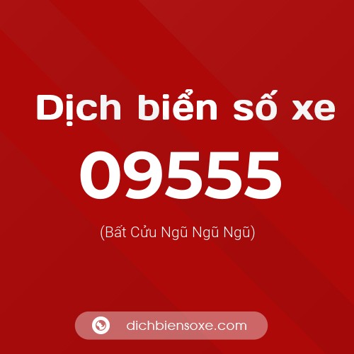 Dịch biển số xe 09555 (Bất Cửu Ngũ Ngũ Ngũ)