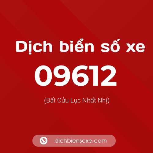 Dịch biển số xe 09612 (Bất Cửu Lục Nhất Nhị)