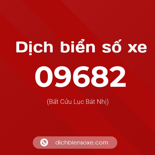 Dịch biển số xe 09682 (Bất Cửu Lục Bát Nhị)