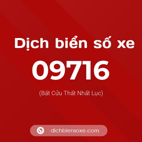 Dịch biển số xe 09716 (Bất Cửu Thất Nhất Lục)